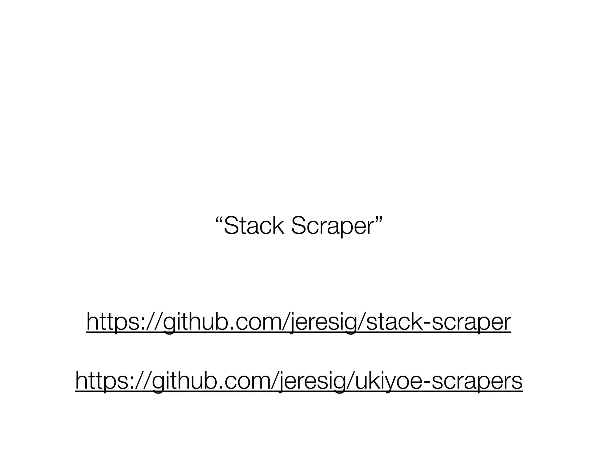 “Stack Scraper”
https://github.com/jeresig/stack-scraper
https://github.com/jeresig/ukiyoe-scrapers
 