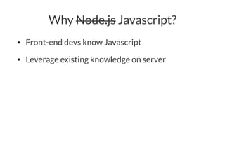 Why Node.js Javascript?
• Front-end devs know Javascript
• Leverage existing knowledge on server
 