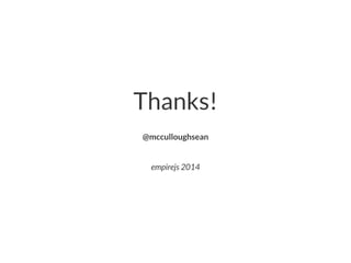 Thanks!
@mcculloughsean
empirejs 2014
 