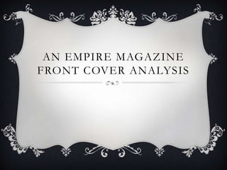 AN EMPIRE MAGAZINE
FRONT COVER ANALYSIS
 