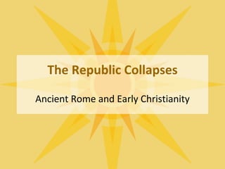 The Republic Collapses Ancient Rome and Early Christianity 
