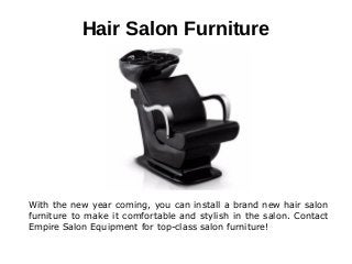 Hair Salon Furniture
With the new year coming, you can install a brand new hair salon
furniture to make it comfortable and stylish in the salon. Contact
Empire Salon Equipment for top-class salon furniture!
 