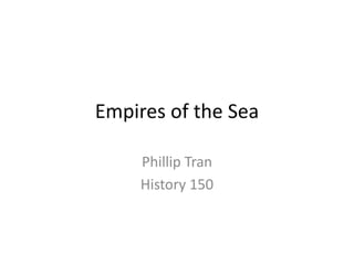 Empires of the Sea

    Phillip Tran
    History 150
 
