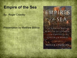 Empire of the Sea By:  Roger Crowley Presentation by Matthew Bishop 