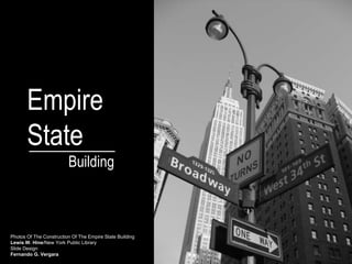 Empire 
State 
Building 
Photos Of The Construction Of The Empire State Building 
Lewis W. Hine/New York Public Library 
Slide Design 
Fernando G. Vergara 
 