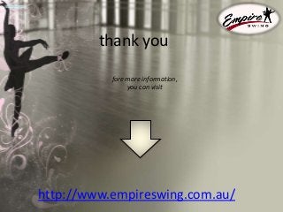 thank you
fore more information,
you can visit
http://www.empireswing.com.au/
 