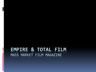 EMPIRE & TOTAL FILM
MASS MARKET FILM MAGAZINE
 