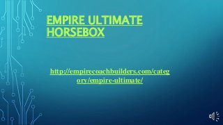 EMPIRE ULTIMATE
HORSEBOX
http://empirecoachbuilders.com/categ
ory/empire-ultimate/
 