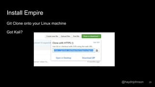 @haydnjohnson
Install Empire
Git Clone onto your Linux machine
Got Kali?
20
 
