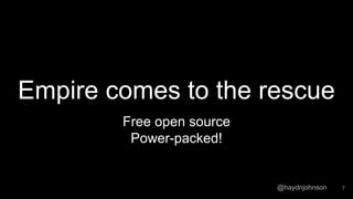 @haydnjohnson
Empire comes to the rescue
Free open source
Power-packed!
7
 