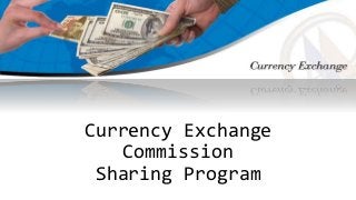 Currency Exchange
Commission
Sharing Program
 