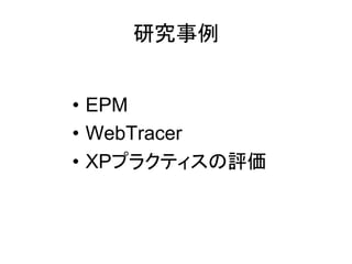 研究事例
• EPM
• WebTracer
• XPプラクティスの評価
 