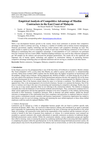 European Journal of Business and Management                                                             www.iiste.org
ISSN 2222-1905 (Paper) ISSN 2222-2839 (Online)
Vol 4, No.8, 2012

           Empirical Analysis of Competitive Advantage of Muslim
                 Contractors in the East Coast of Malaysia
                                        Siti Haryati Shaikh Ali1* Norudin Mansor2
    1.   Faculty of Business Management, University Technology MARA (Terengganu), 23000 Dungun,
         Terengganu, MALAYSIA
    2.   Faculty of Business Management, University Technology MARA (Terengganu), 23000 Dungun,
         Terengganu, MALAYSIA
         * E-mail of the corresponding author: sharyati@tganu.uitm.edu.my
Abstract
With a vast development business growth in the country, forces local contractors to promote their competitive
advantage in order to continue surviving. In doing so, a number of variables such as human resource management,
financial, government, supplier, technology and new market entrance with competitive advantage are used. This
paper intends to explore as well as examining the ability of each class of local Muslim contractors in East Coast of
Malaysia in maintaining their own competitive advantages. A total population of 3,331 contractors was generated
from the Contractor Services Centre (PKK). Stratified sampling techniques was used for data collection managed to
get 349 samples for the analysis and answered the designed questionnaire. The results tell us the significant and
important role of human capital, technology and suppliers in construction industry. In promoting business
competitive advantage technology plays an important dimension and not serving as a mediator to all other factors.
Keywords: Muslim contractors, Terengganu, Malaysia, competitive advantage


1. Introduction
In the Islamic tasawwur fix entrepreneurship is one of the best forms of livelihood or occupation. Muslim scholars
like Yusuf al-Qardawi (1972, p.132) states that Muslim are called to pursue and persevere in entrepreneurship
activities. Rafiq Yunus al-Misri (2007) explains that the Hadith place the highest recognition on businessmen with
the prophets, siddiqin and al-shuhada’ during judgement day. Ibrahim al-Nakha’i, an imam during the era of tabi’in
was once asked of his preference between an honest businessman and pious devotee who spend his life on He chose
the honest businessman for he is in constant jihad. That evidence is truly an encouragement for Muslims to become
an entrepreneur. One of the business stream chosen by many is to become a contractor. Two different things are
apparent here. One, is the encouragement to be involved in business. Second, is to maintain the business. One of the
ways to continue surviving in this area is by promoting and maintaining its competitive advantage. Reality may not
be as easy as it may sound, especially when we are referring to the construction industry. The industry is changing
constantly due to the developments of new business methods and technologies. Thus, construction companies have to
adopt various applications and develop appropriate strategies to be more competitive in this industry and becoming
successful in their businesses. Competitive pressures, both in domestic and global markets, shifted the desired
outcomes in management of the relationship away from compliance and quiescence in employee behavior toward a
more positive commitment towards customers and business requirements. Construction organization has tended to
shed labour as part of a survival strategy, retaining and retraining the more skilled employees or those whose skilled
employees could less easily be replaced (Mullins, 1999).

1.1 Industry Background
Contractors can be defined as a body or independent business people who are hired to perform specific tasks
(Gunawan & Kleiner, 2005). They are involved in labor-intensive industry and considered as an agent or principal
party responsible for implementing ideas that are translated in the form of drawings and specifications to the actual
shape of a building. All construction works shall be the responsibility of the contractor and the contractor will get a
reward or benefit in the form of payment from employers, or virtuous. In a normal practice, most contracts are
awarded to a general contractor who awards subcontracts to specialty contractors as practice in traditional design-
bid-build procurement system method. Within the construction industry, various organization groups put together
their effort in forming teams in running the project by combining intellectual effort in devoting individual capability
in completing the project within the specified period. As for the traditional design-bid-build procurement system, the
project players may involve the professional in the industry such as owners/clients, as well as the constructors group


                                                         28
 