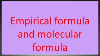 Empirical formula
and molecular
formula
 