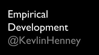 Empirical
Development
@KevlinHenney
 