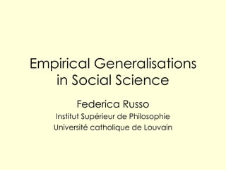 Empirical Generalisations in Social Science Federica Russo Institut Sup érieur de Philosophie Université catholique de Louvain 