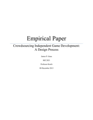 Empirical Paper
Crowdsourcing Independent Game Development:
A Design Process
James P. Gnau
BIZ 2021
Professor Kutch
08 December 2013
 