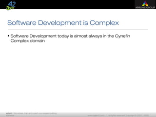 agile42 | We advise, train and coach companies building
software www.agile42.com | All rights reserved. Copyright © 2007 - 2009.
Software Development is Complex
• Software Development today is almost always in the Cynefin
Complex domain
 