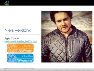agile42 | We advise, train and coach companies building
software www.agile42.com | All rights reserved. Copyright © 2007 - 2009.
Niels Verdonk
Agile Coach
niels.verdonk@agile42.com
 