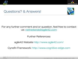 agile42 | We advise, train and coach companies building
software www.agile42.com | All rights reserved. Copyright © 2007 - 2009.
Questions? & Answers!
For any further comment and or question, feel free to contact
us: netherlands@agile42.com
Further References:
agile42 Website http://www.agile42.com/
Cynefin Framework: http://www.cognitive-edge.com
 