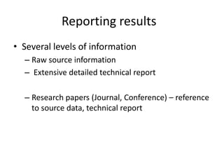 Reporting results
• Several levels of information
  – Raw source information
  – Extensive detailed technical report

  – ...
