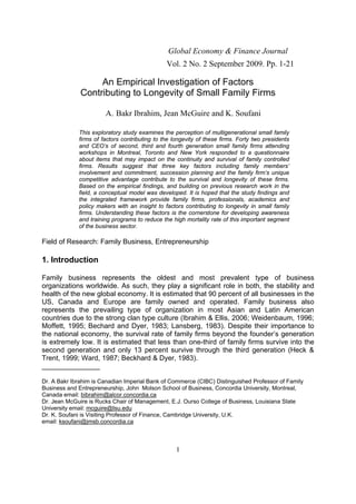Global Economy & Finance Journal
                                               Vol. 2 No. 2 September 2009. Pp. 1-21

                   An Empirical Investigation of Factors
              Contributing to Longevity of Small Family Firms

                       A. Bakr Ibrahim, Jean McGuire and K. Soufani

             This exploratory study examines the perception of multigenerational small family
             firms of factors contributing to the longevity of these firms. Forty two presidents
             and CEO’s of second, third and fourth generation small family firms attending
             workshops in Montreal, Toronto and New York responded to a questionnaire
             about items that may impact on the continuity and survival of family controlled
             firms. Results suggest that three key factors including family members’
             involvement and commitment, succession planning and the family firm’s unique
             competitive advantage contribute to the survival and longevity of these firms.
             Based on the empirical findings, and building on previous research work in the
             field, a conceptual model was developed. It is hoped that the study findings and
             the integrated framework provide family firms, professionals, academics and
             policy makers with an insight to factors contributing to longevity in small family
             firms. Understanding these factors is the cornerstone for developing awareness
             and training programs to reduce the high mortality rate of this important segment
             of the business sector.

Field of Research: Family Business, Entrepreneurship

1. Introduction

Family business represents the oldest and most prevalent type of business
organizations worldwide. As such, they play a significant role in both, the stability and
health of the new global economy. It is estimated that 90 percent of all businesses in the
US, Canada and Europe are family owned and operated. Family business also
represents the prevailing type of organization in most Asian and Latin American
countries due to the strong clan type culture (Ibrahim & Ellis, 2006; Weidenbaum, 1996;
Moffett, 1995; Bechard and Dyer, 1983; Lansberg, 1983). Despite their importance to
the national economy, the survival rate of family firms beyond the founder’s generation
is extremely low. It is estimated that less than one-third of family firms survive into the
second generation and only 13 percent survive through the third generation (Heck &
Trent, 1999; Ward, 1987; Beckhard & Dyer, 1983).
_______________

Dr. A Bakr Ibrahim is Canadian Imperial Bank of Commerce (CIBC) Distinguished Professor of Family
Business and Entrepreneurship, John Molson School of Business, Concordia University, Montreal,
Canada email: bibrahim@alcor.concordia.ca
Dr. Jean McGuire is Rucks Chair of Management, E.J. Ourso College of Business, Louisiana State
University email: mcguire@Isu.edu
Dr. K. Soufani is Visiting Professor of Finance, Cambridge University, U.K.
email: ksoufani@jmsb.concordia.ca



                                                   1
 