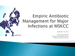 September 18, 2013
Anna Kaltsas MD MS
Assistant Attending Physician
Infectious Diseases Service
 