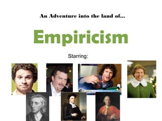 An Adventure into the land of...
Starring:
Empiricism
 