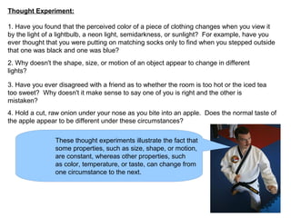 Thought Experiment:
1. Have you found that the perceived color of a piece of clothing changes when you view it
by the ligh...