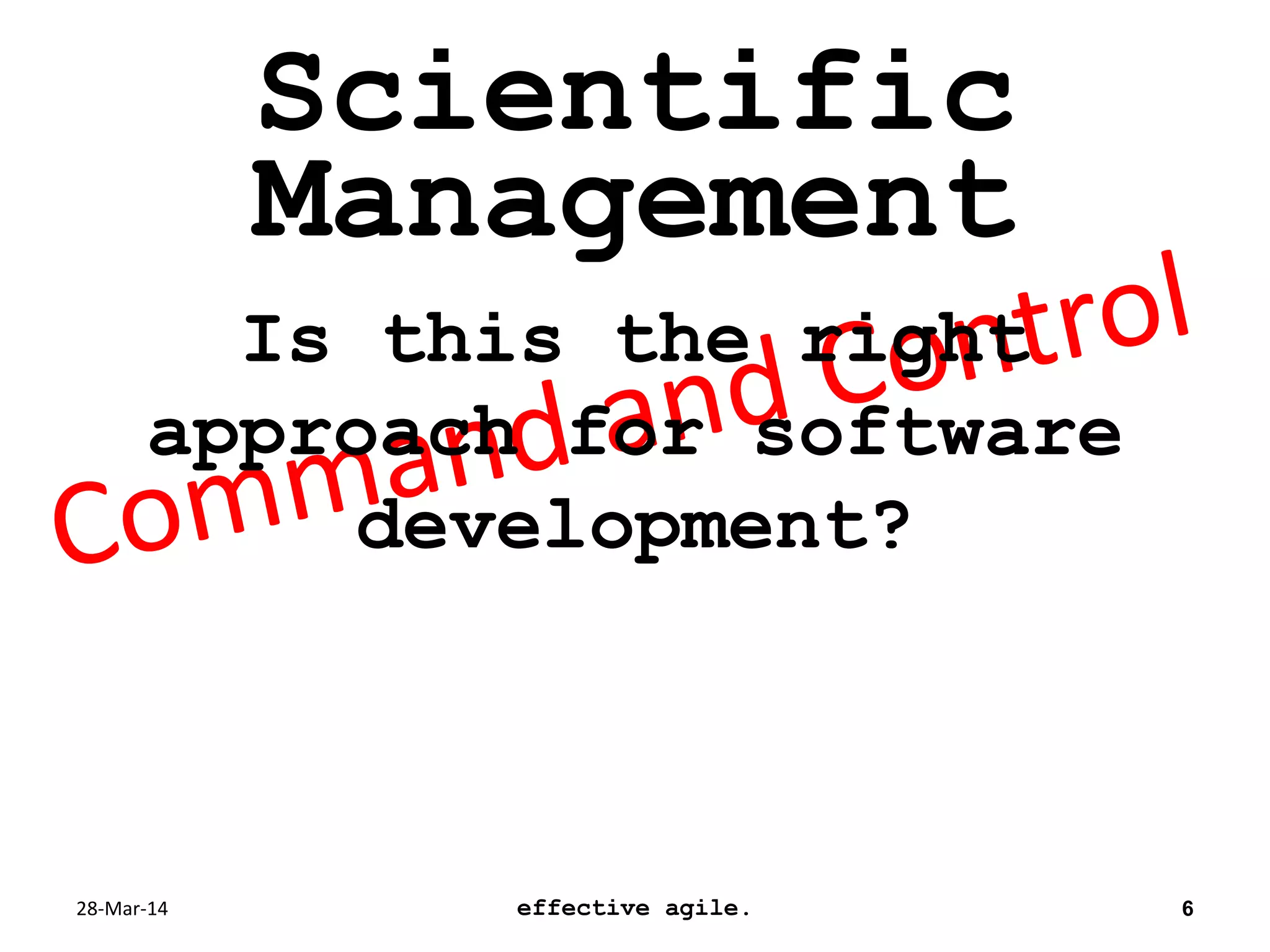28-Mar-14 effective agile. 6
Scientific
Management
Is this the right
approach for software
development?
 