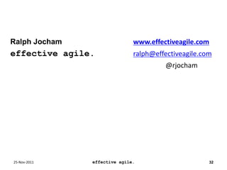 Ralph Jocham www.effectiveagile.com
effective agile. ralph@effectiveagile.com
@rjocham
25-Nov-2011 effective agile. 32
 