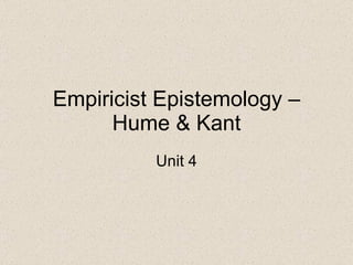 Empiricist Epistemology – Hume & Kant Unit 4 