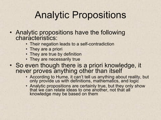 Analytic Propositions <ul><li>Analytic propositions have the following characteristics: </li></ul><ul><ul><ul><li>Their ne...