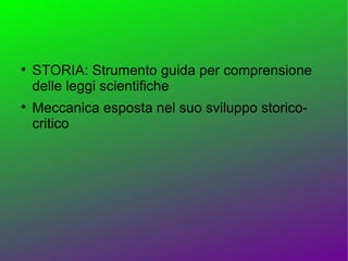 
    STORIA: Strumento guida per comprensione
    delle leggi scientifiche

    Meccanica esposta nel suo sviluppo storico-
    critico
 