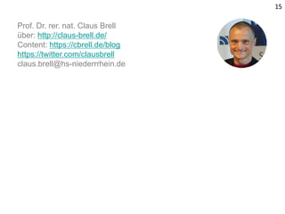 15
Prof. Dr. rer. nat. Claus Brell
über: http://claus-brell.de/
Content: https://cbrell.de/blog
https://twitter.com/clausbrell
claus.brell@hs-niederrrhein.de
 