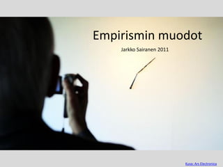 Empirismin muodot
    Jarkko Sairanen 2011




                           Kuva: Ars Electronica
 