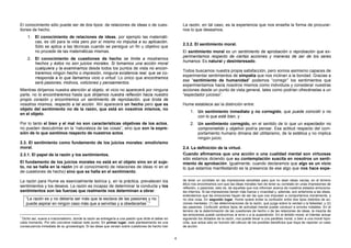 El conocimiento sólo puede ser de dos tipos: de relaciones de ideas o de cues-                            La razón, en tal caso, es la experiencia que nos enseña la forma de procurar-
tiones de hecho.                                                                                          nos lo que deseamos.
     1. El conocimiento de relaciones de ideas, por ejemplo las matemáti-
        cas, es útil para la vida pero por sí mismo no impulsa a su aplicación.
                                                                                                          2.3.2. El sentimiento moral.
        Sólo se aplica a las técnicas cuando se persigue un fin u objetivo que
        no procede de las matemáticas mismas.                                                             El sentimiento moral es un sentimiento de aprobación o reprobación que ex-
                                                                                                          perimentamos respecto de ciertas acciones y maneras de ser de los seres
     2. El conocimiento de cuestiones de hecho se limita a mostrarnos
                                                                                                          humanos. Es natural y desinteresado.
        hechos y éstos no son juicios morales. Si tomamos una acción moral
        cualquiera y la examinamos desde todos los puntos de vista no encon-
                                                                                                          Todos buscamos nuestra propia satisfacción, pero somos asimismo capaces de
        traremos ningún hecho o impresión, ninguna existencia real, que se co-
                                                                                                          experimentar sentimientos de simpatía que nos inclinan a la bondad. Gracias a
        rresponda a lo que llamamos vicio o virtud. Lo único que encontramos
                                                                                                          ese “sentimiento de humanidad” podemos “corregir” los sentimientos que
        será pasiones, motivos, voliciones y pensamientos.
                                                                                                          experimentamos hacia nosotros mismos como individuos y considerar nuestras
Mientras dirijamos nuestra atención al objeto, el vicio no aparecerá por ninguna                          acciones desde un punto de vista general, tales como podrían ofrecérselas a un
parte, no lo encontraremos hasta que dirijamos nuestra reflexión hacia nuestro                            “espectador juicioso”.
propio corazón y encontremos un sentimiento de reprobación, que brota de
nosotros mismos, respecto a tal acción. Ahí aparecerá un hecho pero que es                                Hume establece así la distinción entre:
objeto del sentimiento no de la razón, que está en nosotros mismos, no
                                                                                                               1. Un sentimiento inmediato y no corregido, que puede coincidir o no
en el objeto.
                                                                                                                  con lo que esté bien, y
Por lo tanto el bien y el mal no son características objetivas de los actos,                                   2. Un sentimiento corregido, en el sentido de lo que un espectador no
no pueden descubrirse en la “naturaleza de las cosas”, sino que son la expre-                                     comprometido y objetivo podría pensar. Esa actitud respecto del com-
sión de lo que sentimos respecto de nuestros actos.                                                               portamiento humano dimana del utilitarismo, de la estética y no implica
                                                                                                                  ningún juicio.
2.3. El sentimiento como fundamento de los juicios morales: emotivismo
moral.                                                                                                    2.4. La definición de la virtud.
2.3.1. El papel de la razón y los sentimientos.                                                           Cuando afirmamos que una acción o una cualidad mental son virtuosas
                                                                                                          sólo estamos diciendo que su contemplación suscita en nosotros un senti-
El fundamento de los juicios morales no está en el objeto sino en el suje-                                miento de aprobación. Igualmente, cuando declaramos que algo es un vicio
to, no se halla en la razón (ni el conocimiento de relaciones de ideas ni en el                           lo que estamos manifestando es la presencia de ese algo que nos hace expe-
de cuestiones de hecho) sino que se halla en el sentimiento.

La razón para Hume es esencialmente teórica y, en la práctica, prevalecen los                             de tener un correlato en las impresiones sensibles para que no sean ideas vacías, en el terreno
                                                                                                          ético nos encontramos con que las ideas morales han de tener su correlato en unas impresiones de
sentimientos y los deseos. La razón es incapaz de determinar la conducta y los                            reflexión, o pasiones, esto es, de aquellas que nos informan acerca de nuestros estados emociona-
sentimientos son las fuerzas que realmente nos determinan a obrar.                                        les internos. Si las impresiones tienen más fuerza y vivacidad y, además, son anteriores a las ideas,
                                                                                                          entendemos que las emociones hayan de ser las que nos impulsen a comportarnos moralmente, y
    “La razón es y no debería ser más que la esclava de las pasiones y no                                 no otra cosa. En segundo lugar, Hume quiere evitar la confusión entre dos tipos distintos de ac-
    puede aspirar en ningún caso más que a servirlas y a obedecerlas1.”                                   ciones mentales: (1) las determinaciones de la razón, que juzga sobre la verdad y la falsedad, y (2)
                                                                                                          las pasiones. Confundir ambos tipos de actividad mental puede conducir a errores notables. En el
                                                                                                          terreno de la determinación de las cuestiones de hecho o de las relaciones de ideas, la mezcla de
                                                                                                          las emociones puede conducirnos al error o a la superstición. En el ámbito moral, el intentar actuar
1
 Dicho así, suena a irracionalismo, donde la razón se entregaría a una pasión que dicte el deber en       siguiendo los dictados de la razón, nos puede llevar a una parálisis moral, o bien a una moral hipó-
cada momento. Por ello conviene matizar este punto: En primer lugar, este planteamiento es una            crita, que actúa sólo en función del cálculo de los posibles beneficios que haya de reportar un caso
consecuencia inmediata de su gnoseología. Si las ideas que versan sobre cuestiones de hecho han           de acción.


                                                                                                      4
 