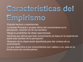 La fuente Principal y prueba última del conocimiento es la percepción, intuición en fin los sentidos