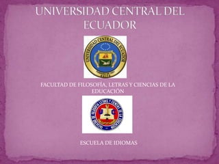 UNIVERSIDAD CENTRAL DEL ECUADOR FACULTAD DE FILOSOFÍA, LETRAS Y CIENCIAS DE LA EDUCACIÓN ESCUELA DE IDIOMAS 