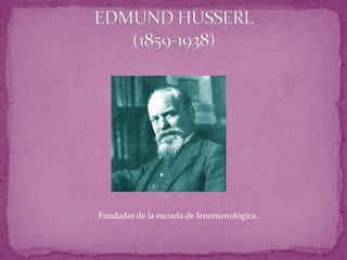EDMUND HUSSERL(1859-1938)Fundador de la escuela de fenomenológica.