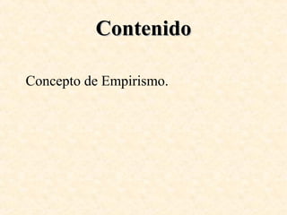 Contenido
Concepto de Empirismo.

 
