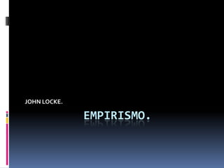 JOHN LOCKE.

EMPIRISMO.

 