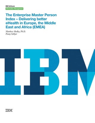 IBM Software




The Enterprise Master Person
Index – Delivering better
eHealth in Europe, the Middle
East and Africa (EMEA)
Matthew Shelley, Ph.D.
Penny Schlyer
 