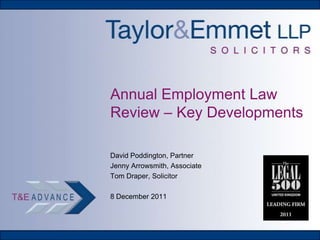 Annual Employment Law
Review – Key Developments
David Poddington, Partner
Jenny Arrowsmith, Associate
Tom Draper, Solicitor
8 December 2011
 