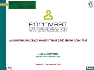 [ 33 ]
LA EMPLEABILIDAD DE LOS UNIVERSITARIOS DEMOSTRADA CON CIFRAS
José Manuel Pastor
Universitat de València e Ivie
Valencia, 12 de marzo de 2015
 