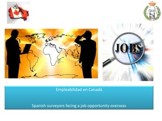 Empleabilidad en Canadá
Spanish surveyors facing a job opportunity overseas
 