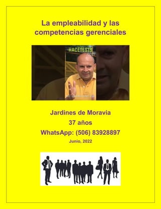 La empleabilidad y las
competencias gerenciales
Jardines de Moravia
37 años
WhatsApp: (506) 83928897
Junio, 2022
 
