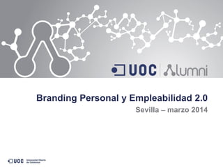 Branding Personal y Empleabilidad 2.0
Sevilla – marzo 2014
 