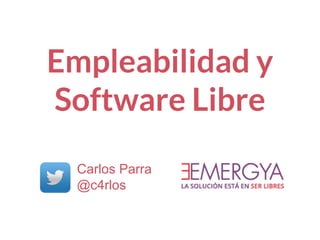 Empleabilidad y 
Software Libre 
Carlos Parra 
@c4rlos 
 