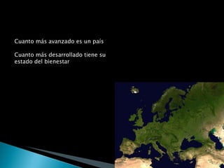 Cuanto más avanzado es un país Cuanto más desarrollado tiene su estado del bienestar Cuanto más derechos tiene su población Tiene un mayor número de empleados públicos: Dinamarca, un 25,7%,  Suecia, con un 21,1%. 